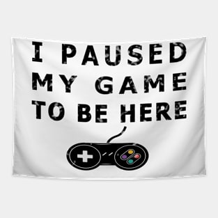 I Paused My Game to Be Here Funny Gamer Gaming Player TEE Tapestry