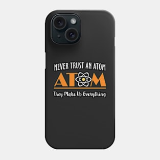 Never Trust An Atom They Make Up Everything Phone Case