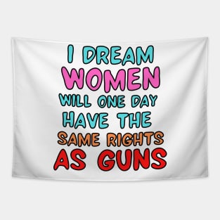 I Dream Women Will One Day Have The Same Rights As Guns Tapestry