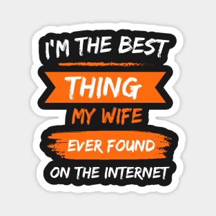 I'm The Best Thing My Wife Ever Found On The Internet Magnet