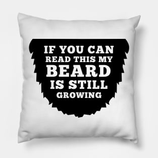 If You Can Read This My Beard Is Still Growing Pillow