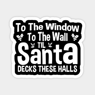 To The Window To The Wall Til Santa Decks These Halls Xmas Magnet