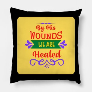 By His Wounds We Are Healed Pillow