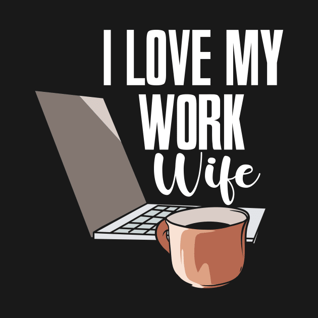 I Love My Work Wife by maxcode