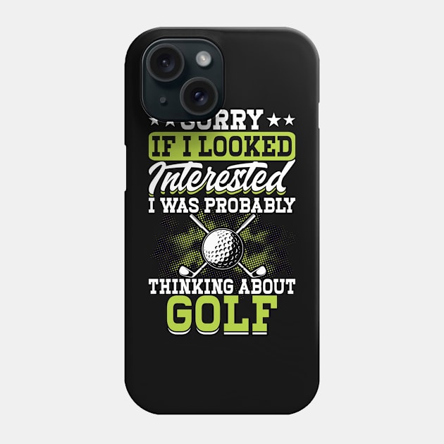 Sorry If I Looked Interested I Was Probably Thinking About Golf T Shirt For Women Men Phone Case by Pretr=ty