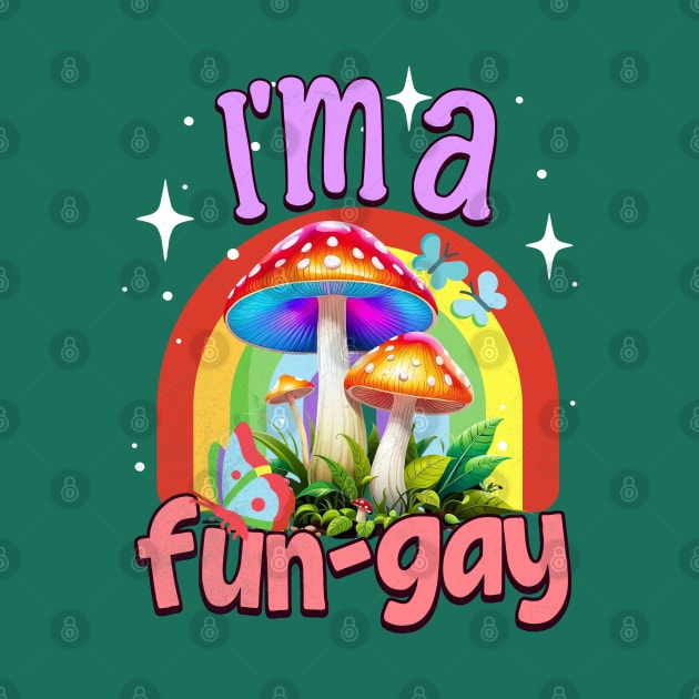 I'm A Fun-Gay Rainbows Mushroom Lover Mycologist Fungi by alcoshirts