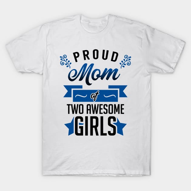 Proud Mom Of Two Awesome Girls T-Shirt |Mother Day Gifts Proud Mom Of Two Awesome Girls T-Shirt |Mother Day Gifts