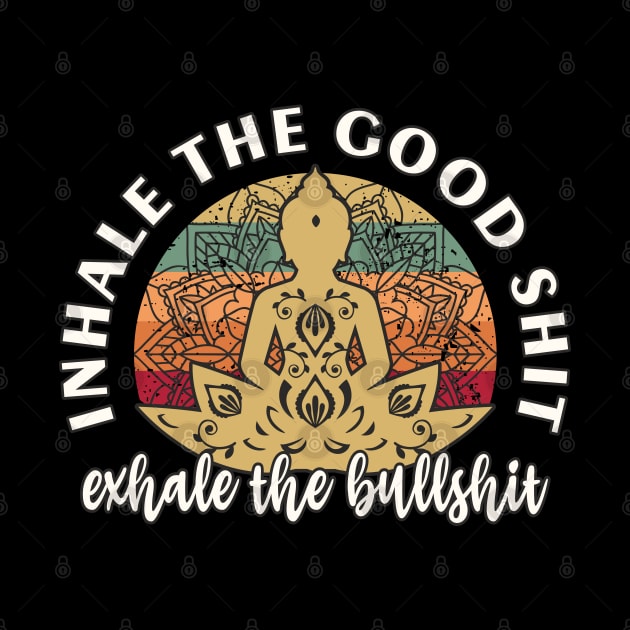 Inhale The Good Shit Exhale the Bullshit Yoga Meditation by FloraLi