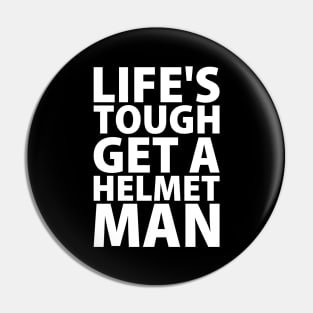 Lifes tough get a helmet man Pin