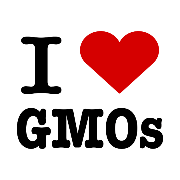 I love GMOs by ktmthrs