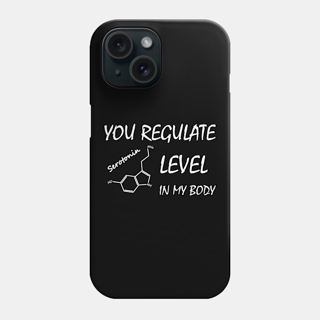 You Regulate Serotonin Level in my Body Phone Case by Polyart