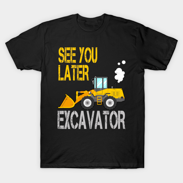 Discover See You Later Excavator Heavy Construction - Excavator - T-Shirt