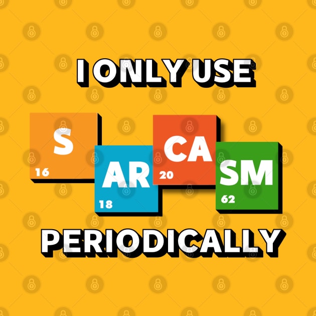 I only use SARCASM periodically funny design by Mako Design 