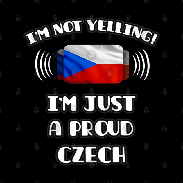 I'm Not Yelling I'm A Proud Czech - Gift for Czech With Roots From Czech Republic by Country Flags