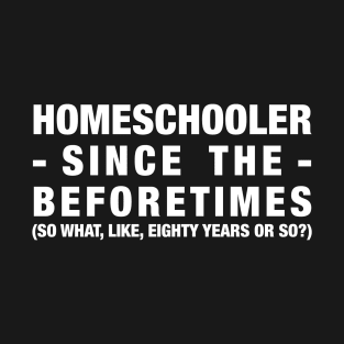 Homeschooler Since the Beforetimes (White) T-Shirt