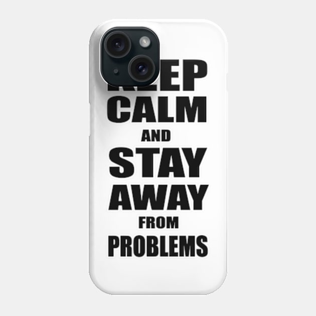 Keep Calm And Stay Away From Problems, Gift for husband, wife, son, daughter, friend, boyfriend, girlfriend. Phone Case by Goods-by-Jojo