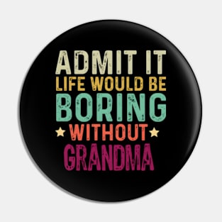 Admit It Life Would Be Boring Without Grandma Pin