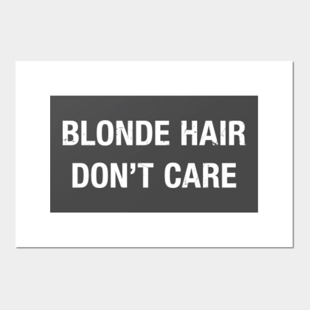 Blonde Hair Don T Care Funny Sayings Blonde Posters And Art