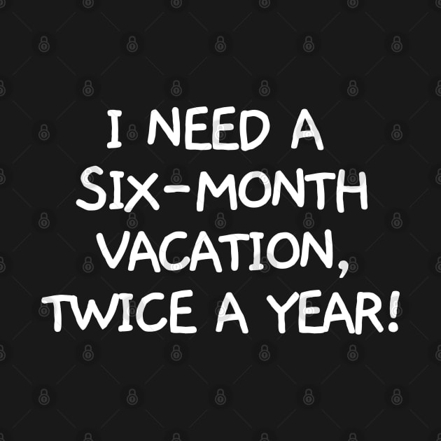 I need a six-month vacation, twice a year! by mksjr