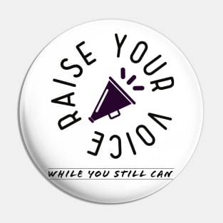 Raise your voice, while you still can Pin