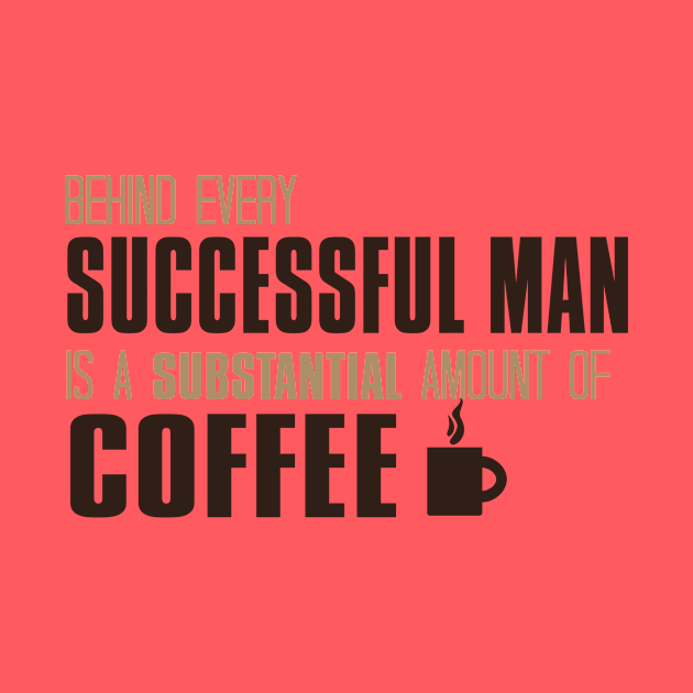 Behind Every Successful Man Is A Substantial Amount Of Coffee by VintageArtwork