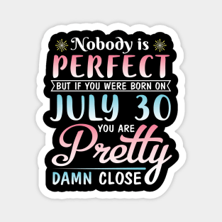 Happy Birthday To Me You Nobody Is Perfect But If You Were Born On July 30 You Are Pretty Damn Close Magnet