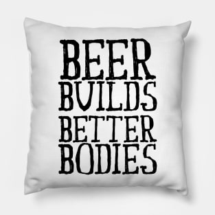 Beer Builds Better Bodies Pillow