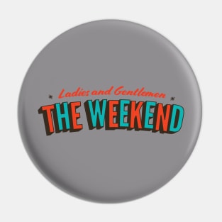 Ladies and Gentlemen, the Weekend Pin