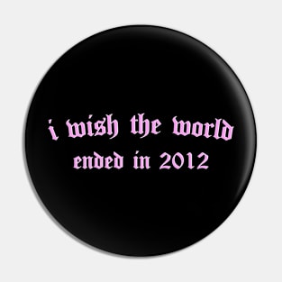 i wish the world ended in 2012 (pink) Pin