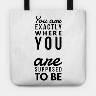 You are exactly where you are supposed to be Tote