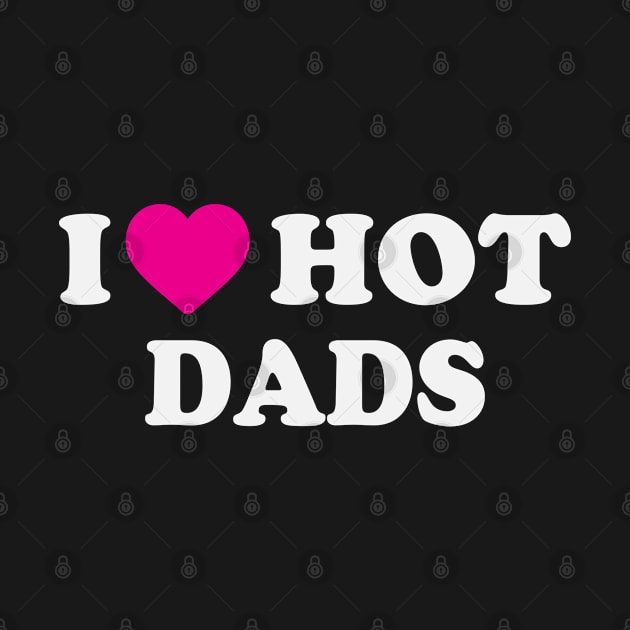 I Love Hot Dads by Chelseaforluke