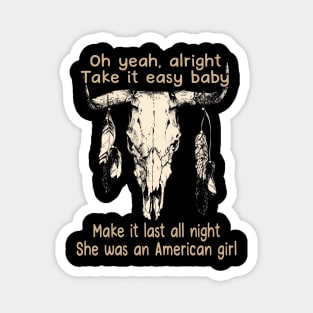 Oh Yeah, Alright. Take It Easy Baby Make It Last All Night She Was An American Girl Bull Quotes Feathers Magnet