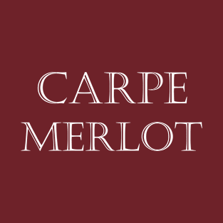 CARPE MERLOT - Seize the Merlot! T-Shirt