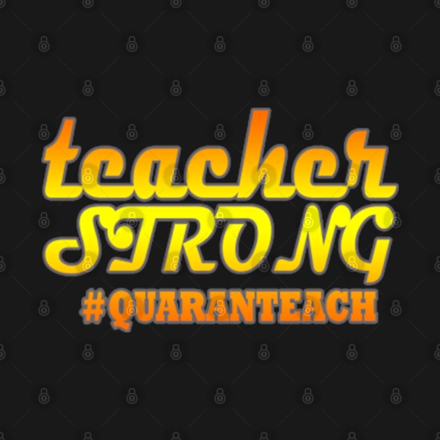 Teacher Strong Quaranteach by graficklisensick666