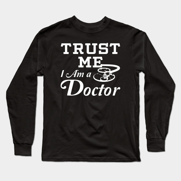 Trust Me I Am A Doctor Doctor Long Sleeve T Shirt Teepublic