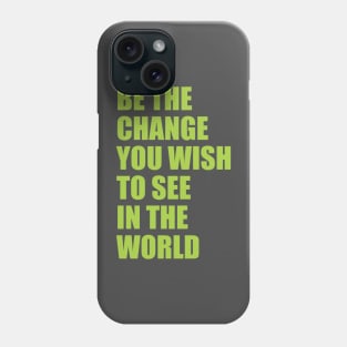 Be the change you wish to see in the world Phone Case
