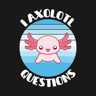 I Axolotl Question T-Shirt