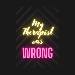 My therapist was wrong T-Shirt