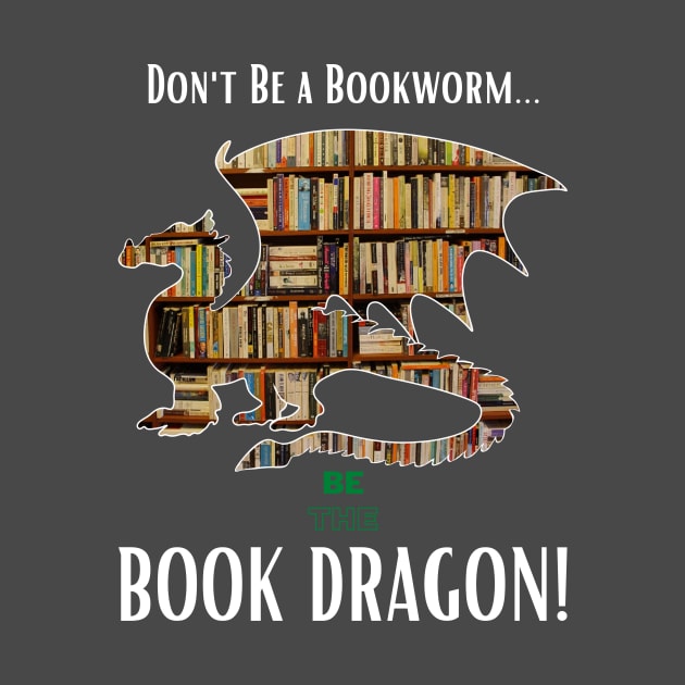 Don't Be a Bookworm - Be the BOOK DRAGON! by Mystik Media LLC