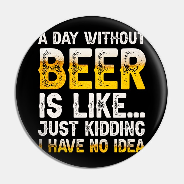 A Day Without Beer Is Like Just Kidding I Have No Idea Pin by HayesHanna3bE2e