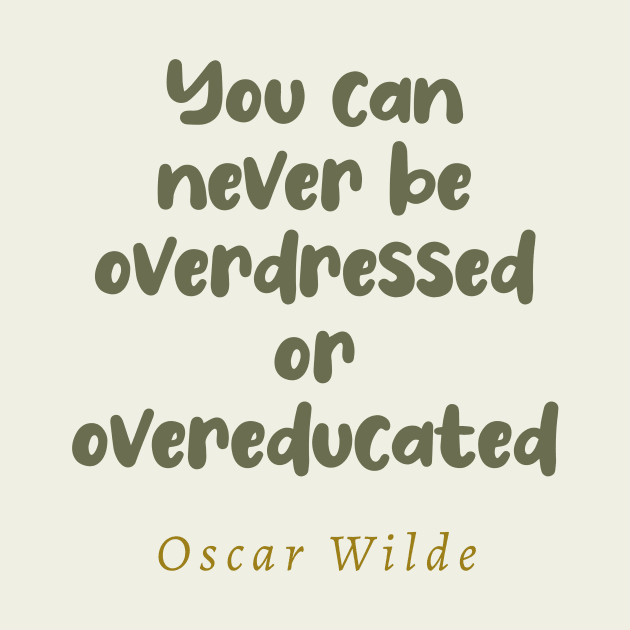 You Can Never Be Overdressed or Overeducated Oscar Wilde Quote by tiokvadrat