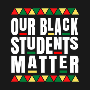 OUR BLACK STUDENTS MATTER T-Shirt