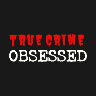 True Crime Obsessed T-Shirt