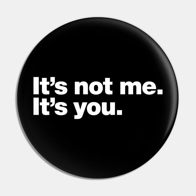 It's not me. It's you. Pin by Chestify