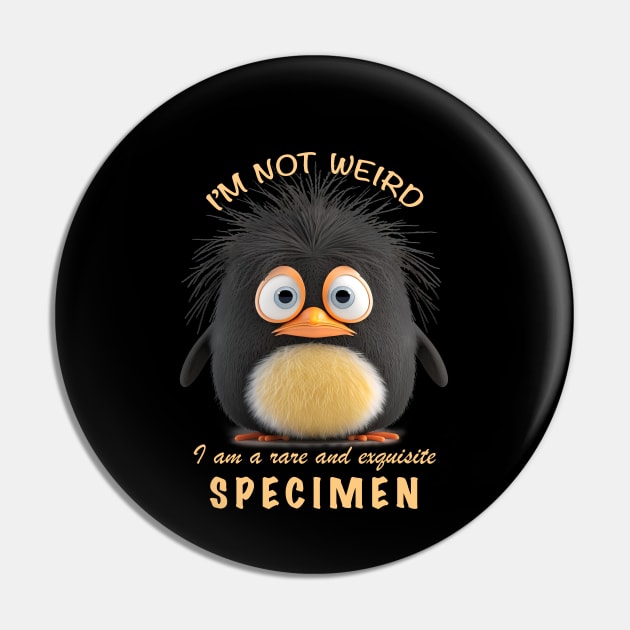 Penguin I'm Not Weird I'm A Rare and Exquisite Specimen Cute Adorable Funny Quote Pin by Cubebox