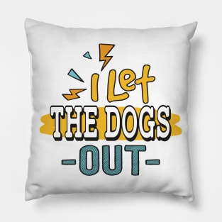 I let the Dogs Out Pillow