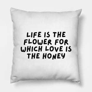 Life is the flower for which love is the honey Pillow