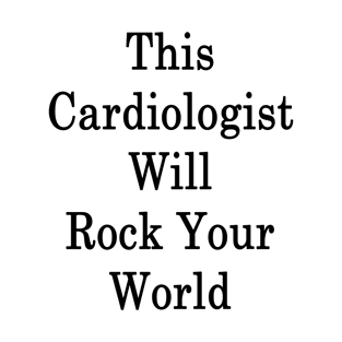 This Cardiologist Will Rock Your World T-Shirt