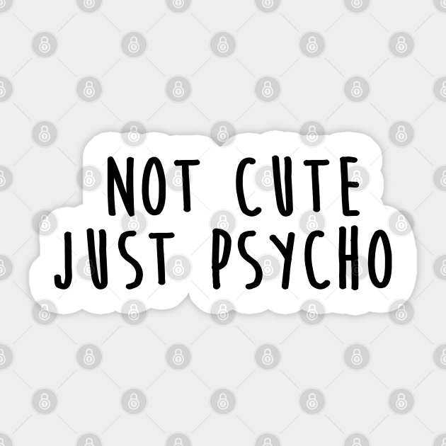 Not Cute Just Psycho - Funny Slogan - Sticker