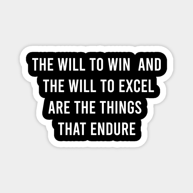 The Will To Win And The Will To Excel Are The Things That Endure Magnet by FELICIDAY